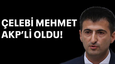 Çelebi Mehmet AKP’li oldu!